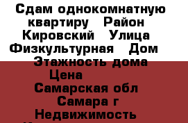 Сдам однокомнатную квартиру › Район ­ Кировский › Улица ­ Физкультурная › Дом ­ 129 › Этажность дома ­ 5 › Цена ­ 11 000 - Самарская обл., Самара г. Недвижимость » Квартиры аренда   